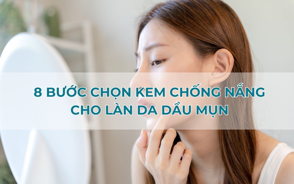 8 bước lựa chọn kem chống nắng cho da dầu mụn chuẩn y khoa
