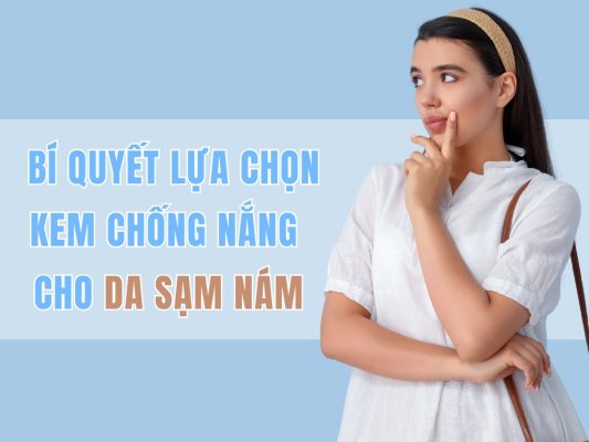 Bí quyết lựa chọn kem chống nắng cho làn da sạm nám