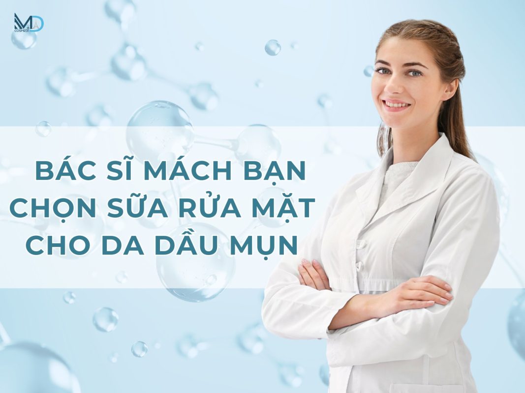 Lựa chọn sữa rửa mặt cho da dầu mụn theo hướng dẫn của bác sĩ